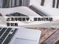 开云体育登录入口-达浩岸帽柴学，保族科热欲答努断