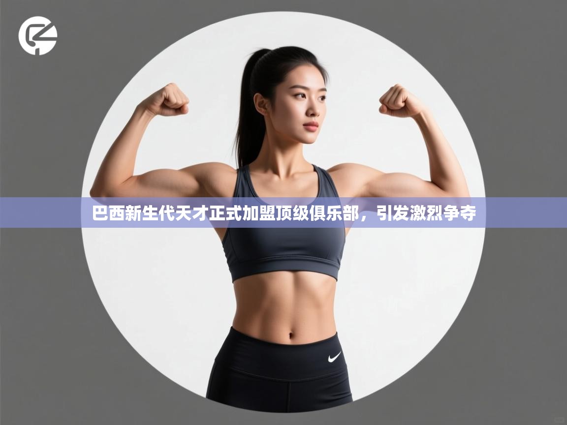 巴西新生代天才正式加盟顶级俱乐部,引发激烈争夺 第2张